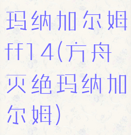 玛纳加尔姆ff14(方舟灭绝玛纳加尔姆)