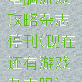 电脑游戏攻略杂志停刊(现在还有游戏杂志吗)