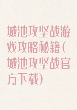 城池攻坚战游戏攻略秘籍(城池攻坚战官方下载)