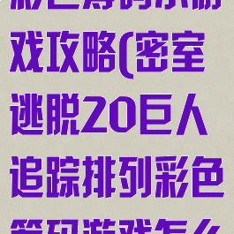 密室逃脱20彩色筹码小游戏攻略(密室逃脱20巨人追踪排列彩色筹码游戏怎么过)