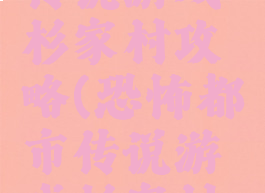 恐怖都市传说游戏杉家村攻略(恐怖都市传说游戏杉家村攻略大全)