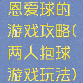 恩爱球的游戏攻略(两人抱球游戏玩法)