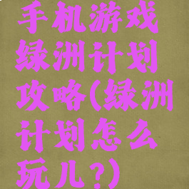 手机游戏绿洲计划攻略(绿洲计划怎么玩儿?)