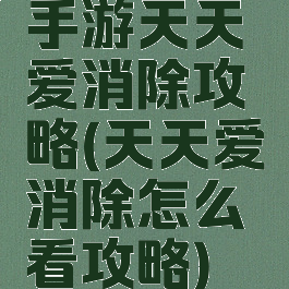 手游天天爱消除攻略(天天爱消除怎么看攻略)