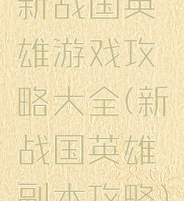 新战国英雄游戏攻略大全(新战国英雄副本攻略)