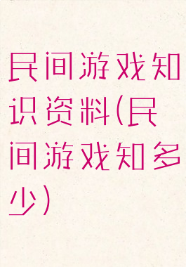 民间游戏知识资料(民间游戏知多少)