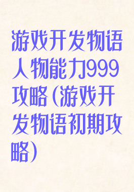 游戏开发物语人物能力999攻略(游戏开发物语初期攻略)