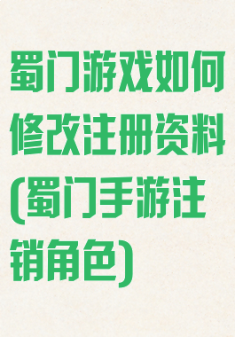 蜀门游戏如何修改注册资料(蜀门手游注销角色)