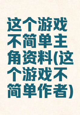 这个游戏不简单主角资料(这个游戏不简单作者)