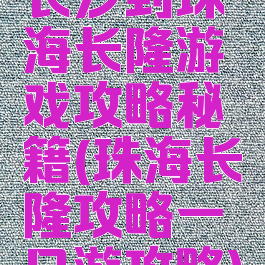 长沙到珠海长隆游戏攻略秘籍(珠海长隆攻略一日游攻略)