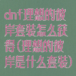 dnf理想的彼岸套装怎么获得(理想的彼岸是什么套装)