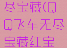 qq飞车无尽宝藏(QQ飞车无尽宝藏红宝石)